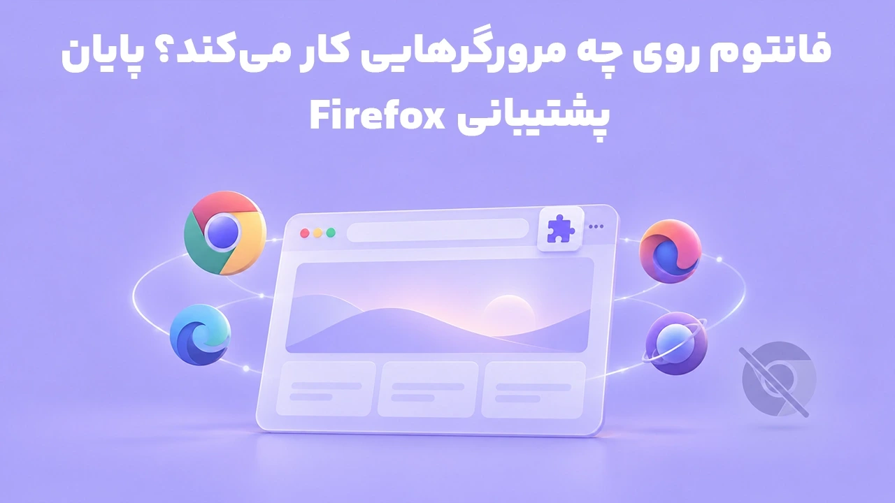 فانتوم روی چه مرورگرهایی کار می‌کند؟ پایان پشتیبانی Firefox