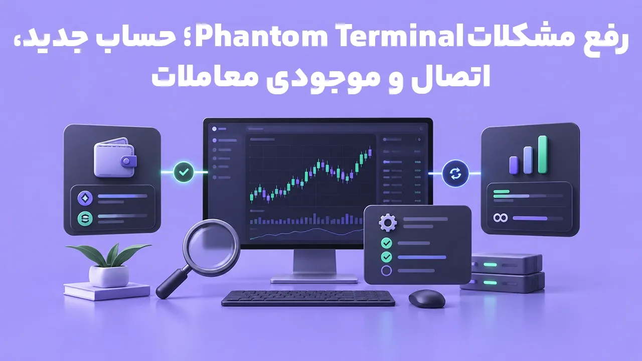 رفع مشکلات Phantom Terminal؛ حساب جدید، اتصال و موجودی معاملات